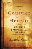 The Courtier and the Heretic : Leibniz, Spinoza, and the Fate of God in the Modern World