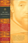 In the Beginning : The Story of the King James Bible and How It Changed a Nation, a Language, and a Culture
