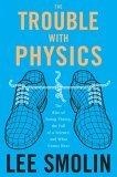The Trouble With Physics : The Rise of String Theory, the Fall of a Science, and What Comes Next