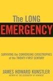 The Long Emergency : Surviving the End of Oil, Climate Change, and Other Converging Catastrophes of the Twenty-First Century
