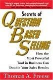 Secrets of Question Based Selling : How the Most Powerful Tool in Business Can Double Your Sales Results