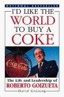 I'd Like the World to Buy a Coke : The Life and Leadership of Roberto Goizueta