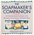 Soapmaker's Companion : A Comprehensive Guide with Recipes, Techniques & Know-How