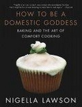 How to Be a Domestic Goddess : Baking and the Art of Comfort Cooking