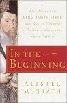 In the Beginning : The Story of the King James Bible and How it Changed a Nation, a Language, and a Culture