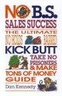 No B.S. Sales Success : The Ultimate No Holds Barred, Kick Butt, Take No Prisoners, Tough and Spirited Guide