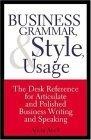 Business Grammar, Style & Usage : The Most Used Desk Reference for Articulate and Polished Business Writing and Speaking by Executives Worldwide