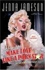 How to Make Love Like a Porn Star : A Cautionary Tale