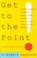 Cover of "Get to the Point! Painless Advice for Writing Memos, Letters and E-mails Your Colleagues and Clients Will Understand"