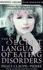 The Secret Language of Eating Disorders : The Revolutionary New Approach to Understanding and Curing Anorexia and Bulimia