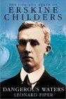 Dangerous Waters : The Life and Death of Erskine Childers