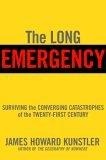The Long Emergency : Surviving the Converging Catastrophes of the Twenty-First Century