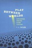 Play Between Worlds : Exploring Online Game Culture