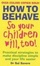 Cover of "How To Behave So Your Children Will, Too!"