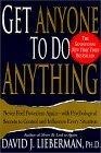 Get Anyone to Do Anything : Never Feel Powerless Again--With Psychological Secrets to Control and Influence Every Situation