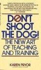 Don't Shoot the Dog! : The New Art of Teaching and Training