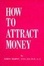 Cover of 'How to Attract Money'