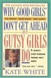 Why Good Girls Don't Get Ahead... But Gutsy Girls Do : Nine Secrets Every Working Woman Must Know