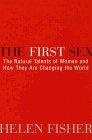 The First Sex : The Natural Talents of Women and How They Are Changing the World