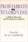 From Sabbath to Lord's Day : A Biblical, Historical and Theological Investigation
