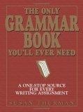 The Only Grammar Book You'll Ever Need : A One-Stop Source for Every Writing Assignment