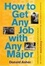 Cover of 'How to Get Any Job With Any Major'