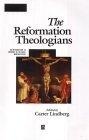 The Reformation Theologians : An Introduction to Theology in the Early Modern Period (The Great Theologians)