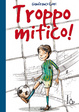 Cover of Troppo mitico!