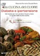 Cover of La cucina del cuore. Diabete e ipertensione. 120 ricette per non perdere il buon umore e il gusto della buona cucina
