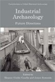 Industrial Archaeology : Future Directions (Contributions To Global Historical Archaeology)