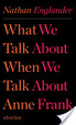 Cover of What We Talk about When We Talk about Anne Frank