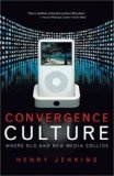 Convergence Culture : Where Old and New Media Collide