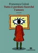 Cover of Tutto è perduto fuorché l'amore