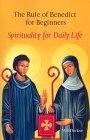The Rule of Benedict for Beginners : Spirituality for Daily Life