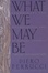 Cover of What We May Be