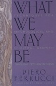 What We May Be : Techniques for Psychological and Spiritual Growth