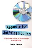 Appetite for Self-Destruction : The Spectacular Crash of the Record Industry in the Digital Age