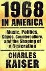1968 In America : Music, Politics, Chaos, Counterculture and the Shaping of a Generation