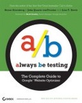 Always Be Testing : The Complete Guide to Google Website Optimizer