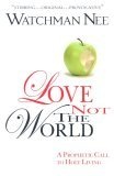 Love Not the World : A Prophetic Call To Holy Living