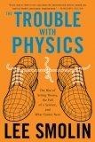 The Trouble With Physics : The Rise of String Theory, The Fall of a Science, and What Comes Next