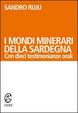 Cover of I mondi minerari della Sardegna. Con dieci testimonianze orali