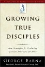 Growing True Disciples : New Strategies for Producing Genuine Followers of Christ