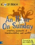 An Hour on Sunday : Creating Moments of Transformation and Wonder