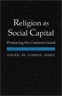 Religion as Social Capital : Producing the Common Good