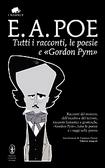 Tutti i racconti, le poesie e «Gordon Pym». Ediz. integrale Racconti del mistero, dell’incubo e del terrore, racconti fantastici e grotteschi, «Gordon Pym», tutte le poesie e i saggi sulla poesia