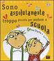 Cover of Sono assolutamente troppo piccola per andare a scuola