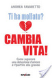 Cover of Ti ha mollato? Cambia vita! Come superare una delusione d'amore e ripartire alla grande