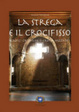 Cover of La strega e il crocifisso. Radici cristiane o cristianizzate?