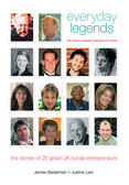Everyday Legends : The Ordinary People Changing Our World, the Stories of 20 Great UK Social Entrepreneurs